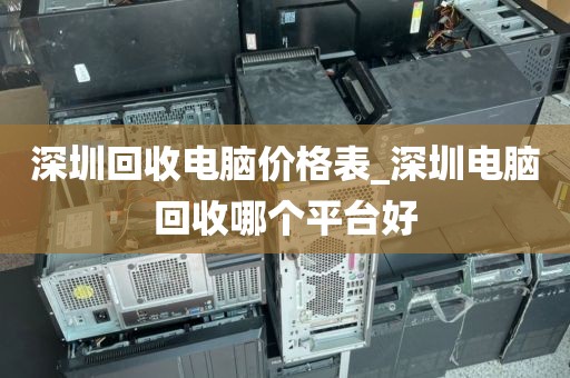 深圳回收电脑价格表_深圳电脑回收哪个平台好