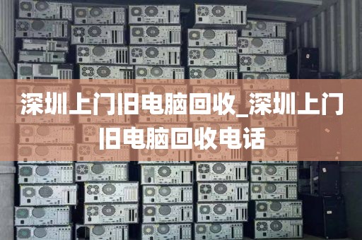 深圳上门旧电脑回收_深圳上门旧电脑回收电话