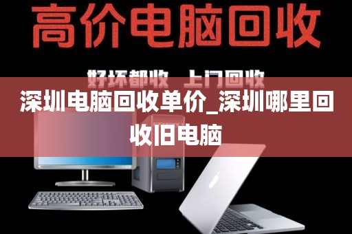 深圳电脑回收单价_深圳哪里回收旧电脑