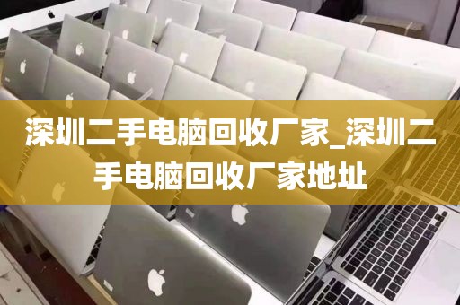 深圳二手电脑回收厂家_深圳二手电脑回收厂家地址