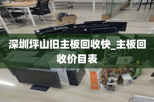 深圳坪山旧主板回收快_主板回收价目表