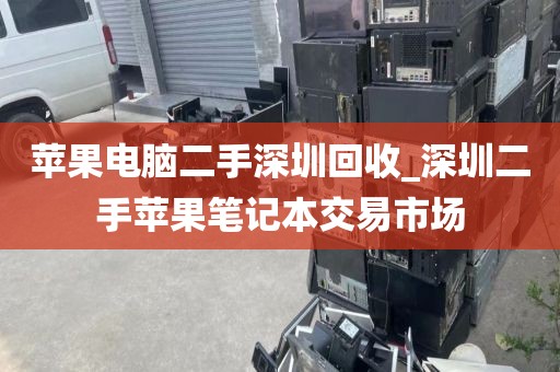 苹果电脑二手深圳回收_深圳二手苹果笔记本交易市场