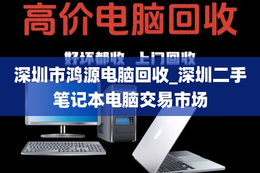 深圳市鸿源电脑回收_深圳二手笔记本电脑交易市场