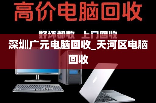 深圳广元电脑回收_天河区电脑回收