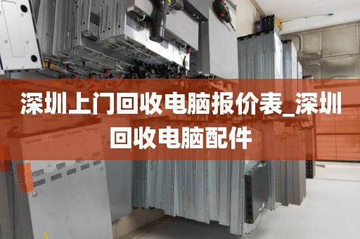 深圳上门回收电脑报价表_深圳回收电脑配件