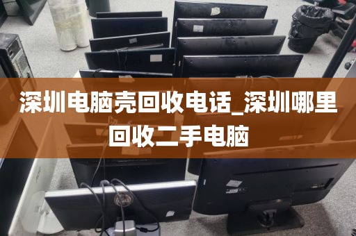 深圳电脑壳回收电话_深圳哪里回收二手电脑