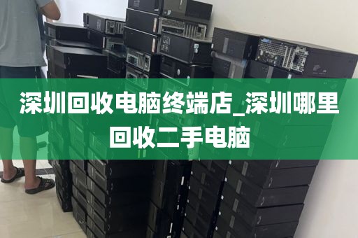 深圳回收电脑终端店_深圳哪里回收二手电脑
