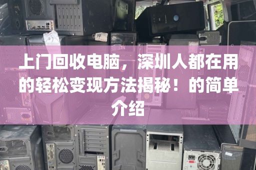 上门回收电脑，深圳人都在用的轻松变现方法揭秘！的简单介绍