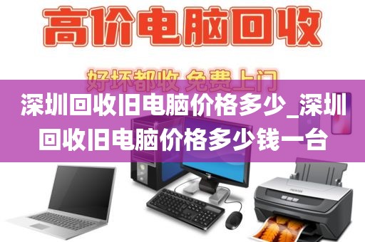 深圳回收旧电脑价格多少_深圳回收旧电脑价格多少钱一台