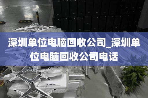 深圳单位电脑回收公司_深圳单位电脑回收公司电话