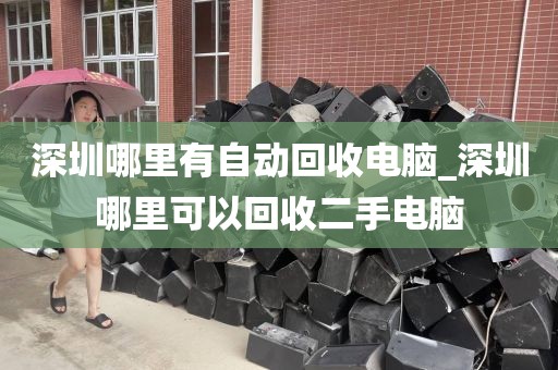 深圳哪里有自动回收电脑_深圳哪里可以回收二手电脑