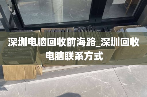 深圳电脑回收前海路_深圳回收电脑联系方式