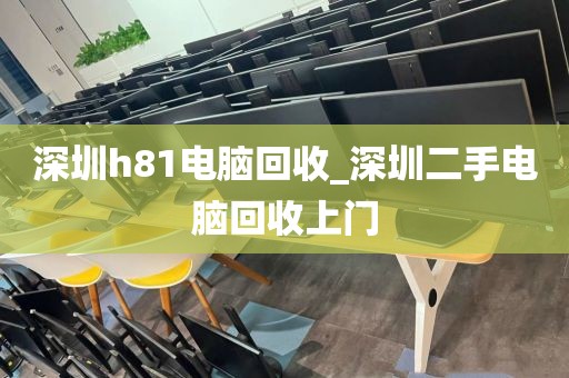 深圳h81电脑回收_深圳二手电脑回收上门