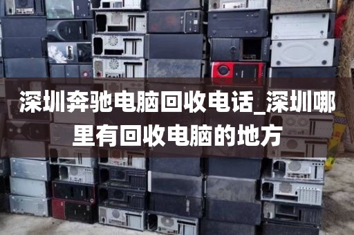 深圳奔驰电脑回收电话_深圳哪里有回收电脑的地方