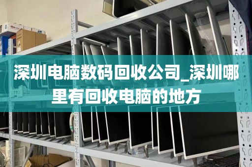 深圳电脑数码回收公司_深圳哪里有回收电脑的地方