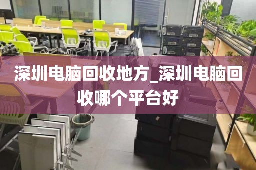 深圳电脑回收地方_深圳电脑回收哪个平台好