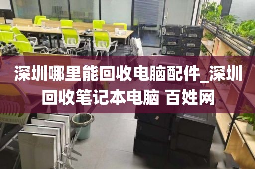 深圳哪里能回收电脑配件_深圳回收笔记本电脑 百姓网