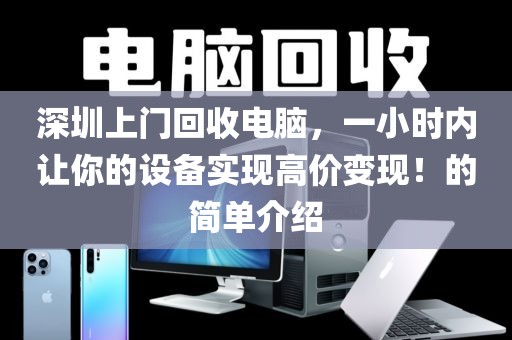 深圳上门回收电脑，一小时内让你的设备实现高价变现！的简单介绍