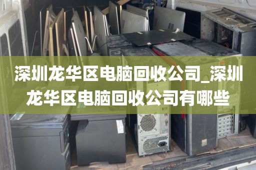 深圳龙华区电脑回收公司_深圳龙华区电脑回收公司有哪些