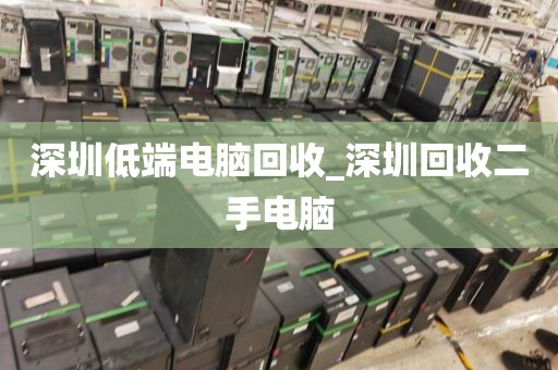 深圳低端电脑回收_深圳回收二手电脑