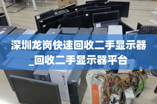 深圳龙岗快速回收二手显示器_回收二手显示器平台