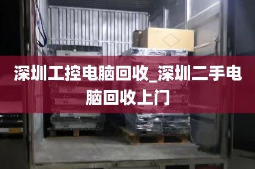 深圳工控电脑回收_深圳二手电脑回收上门