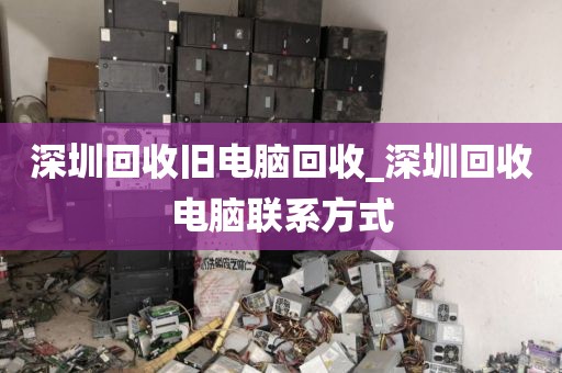 深圳回收旧电脑回收_深圳回收电脑联系方式