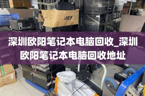 深圳欧阳笔记本电脑回收_深圳欧阳笔记本电脑回收地址