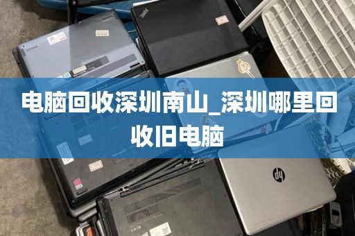 电脑回收深圳南山_深圳哪里回收旧电脑