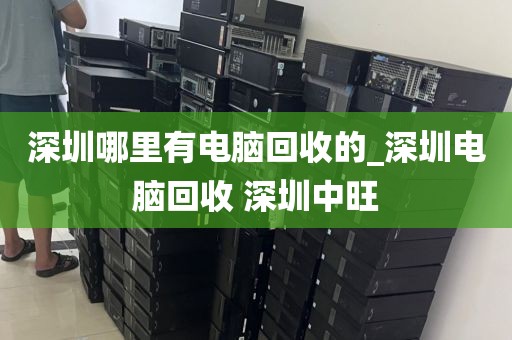 深圳哪里有电脑回收的_深圳电脑回收 深圳中旺