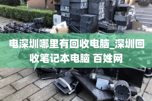 电深圳哪里有回收电脑_深圳回收笔记本电脑 百姓网
