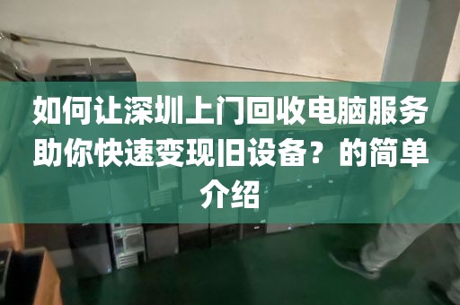 如何让深圳上门回收电脑服务助你快速变现旧设备？的简单介绍