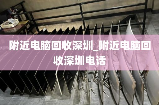 附近电脑回收深圳_附近电脑回收深圳电话