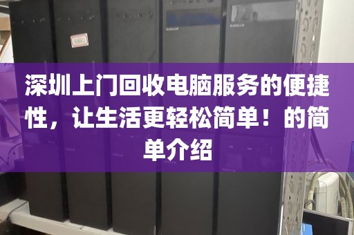 深圳上门回收电脑服务的便捷性，让生活更轻松简单！的简单介绍
