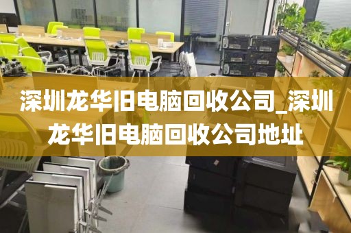 深圳龙华旧电脑回收公司_深圳龙华旧电脑回收公司地址
