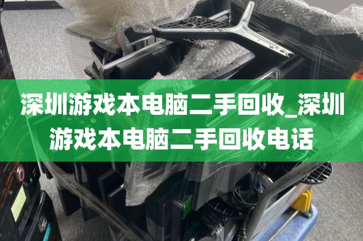 深圳游戏本电脑二手回收_深圳游戏本电脑二手回收电话