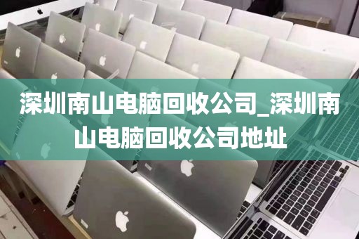 深圳南山电脑回收公司_深圳南山电脑回收公司地址
