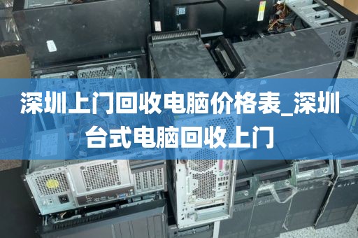 深圳上门回收电脑价格表_深圳台式电脑回收上门