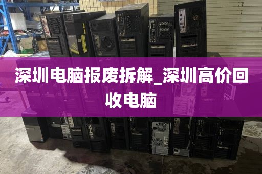 深圳电脑报废拆解_深圳高价回收电脑