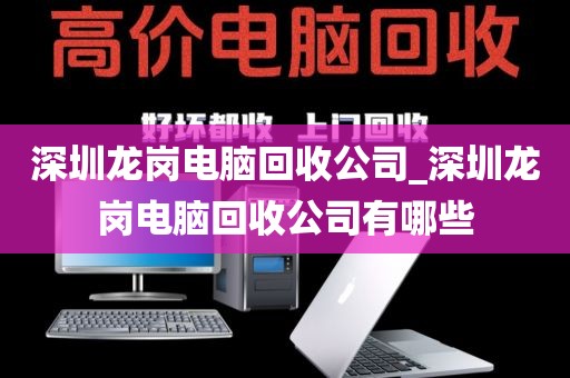 深圳龙岗电脑回收公司_深圳龙岗电脑回收公司有哪些