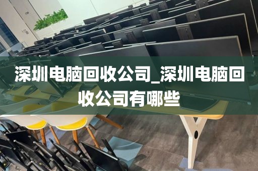 深圳电脑回收公司_深圳电脑回收公司有哪些