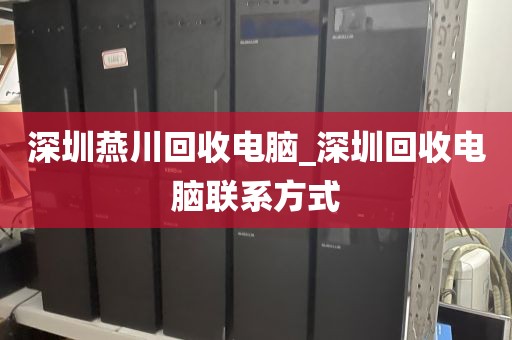 深圳燕川回收电脑_深圳回收电脑联系方式