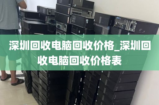 深圳回收电脑回收价格_深圳回收电脑回收价格表