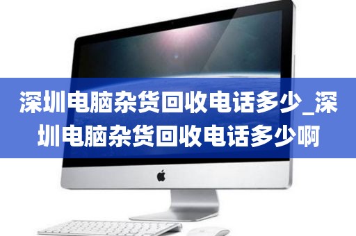 深圳电脑杂货回收电话多少_深圳电脑杂货回收电话多少啊
