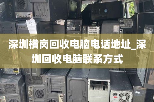 深圳横岗回收电脑电话地址_深圳回收电脑联系方式